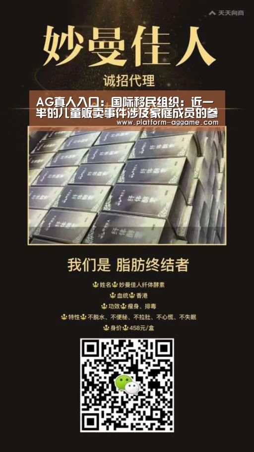 AG真人入口:国际移民组织:近一半的儿童贩卖事件涉及家庭成员的参与(图4) AG平台