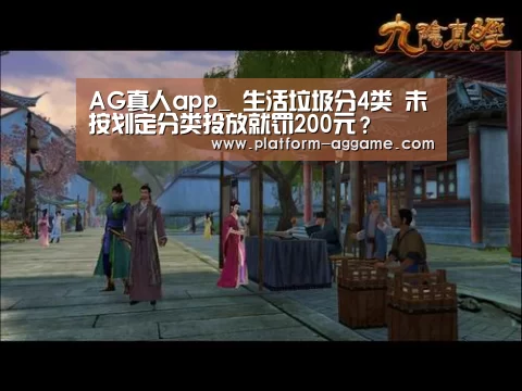 AG真人app_
生活垃圾分4类 未按划定分类投放就罚200元?(图1) AG真人下载