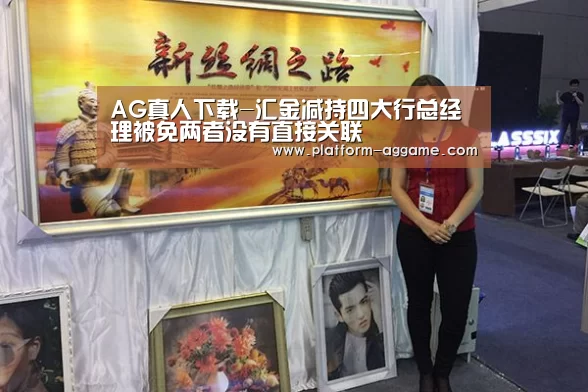 AG真人下载-汇金减持四大行总经理被免两者没有直接关联(图1) AG真人入口