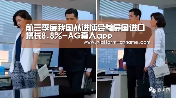 前三季度我国从进博会参展国进口增长8.8%-AG真人app(图2) AG真人app