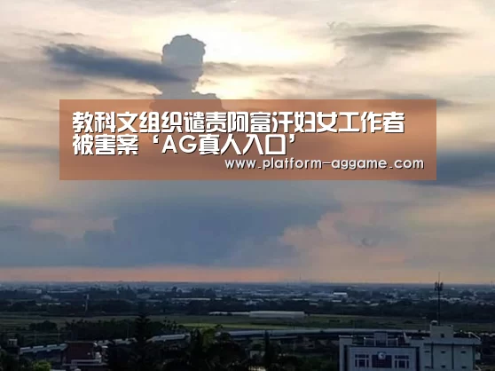 教科文组织谴责阿富汗妇女工作者被害案‘AG真人入口’(图1) AG真人下载