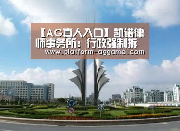 【AG真人入口】凯诺律师事务所:行政强制拆除违建房屋及城市房屋的法定程序是什么?哪几种拆迁行为已被国家叫停?(图2) AG真人下载