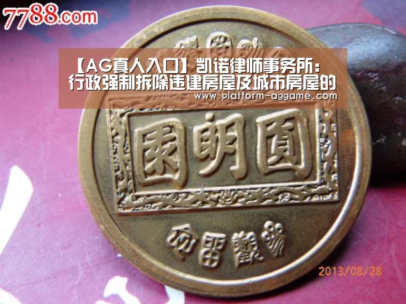 【AG真人入口】凯诺律师事务所:行政强制拆除违建房屋及城市房屋的法定程序是什么?哪几种拆迁行为已被国家叫停?(图3) AG真人入口