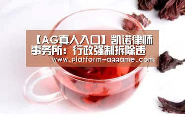 【AG真人入口】凯诺律师事务所:行政强制拆除违建房屋及城市房屋的法定程序是什么?哪几种拆迁行为已被国家叫停?(图1) AG平台