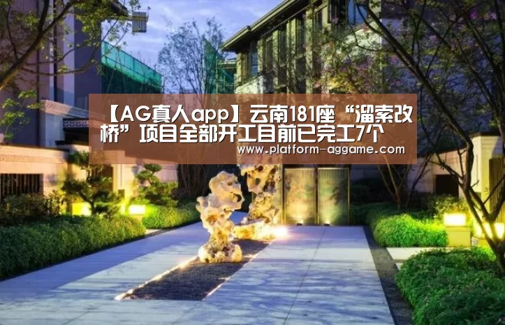 【AG真人app】云南181座“溜索改桥”项目全部开工目前已完工7个(图2) AG真人下载